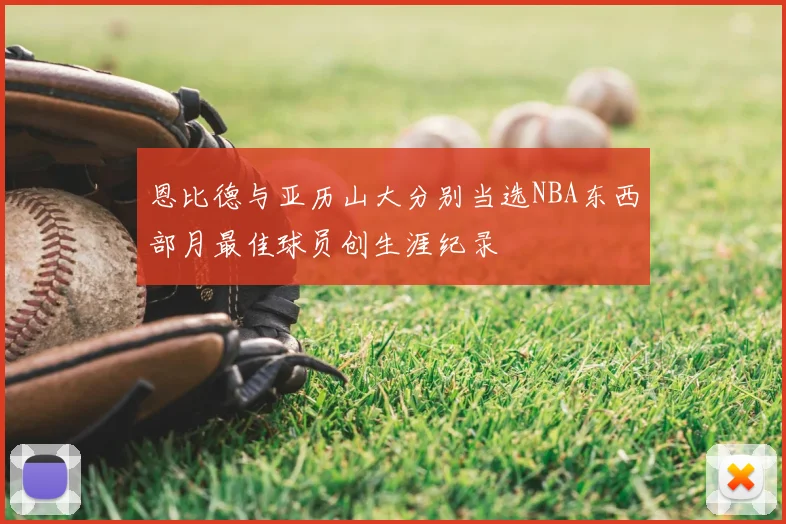 恩比德与亚历山大分别当选NBA东西部月最佳球员创生涯纪录