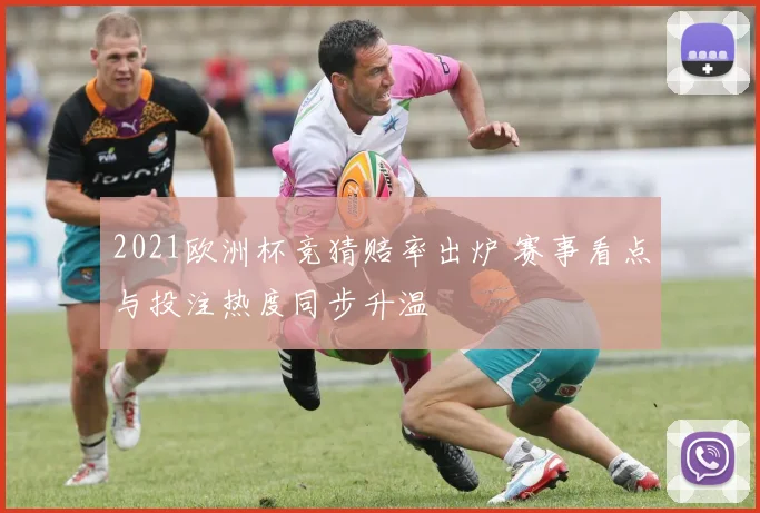 2021欧洲杯竞猜赔率出炉 赛事看点与投注热度同步升温
